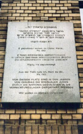 Minnestavla i närheten av Stork-synagogan: ”Ur djupen ropar jag till dig, Herre.
Psalm 130
Från denna plats deporterade nationalsocialisterna under åren 1941-1944 Breslaus judar till förintelselägren.
Vi skall aldrig glömma!”
